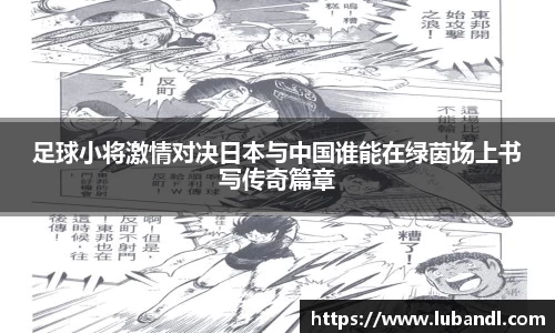 足球小将激情对决日本与中国谁能在绿茵场上书写传奇篇章