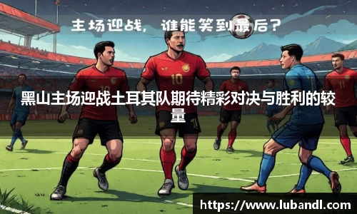 黑山主场迎战土耳其队期待精彩对决与胜利的较量