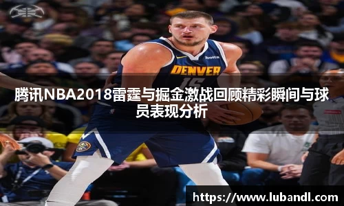 腾讯NBA2018雷霆与掘金激战回顾精彩瞬间与球员表现分析
